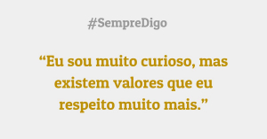 'Eu sou muito curioso, mas existem valores que eu respeito muito mais.'