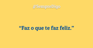 Faz o que te faz feliz