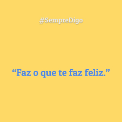 Faz o que te faz feliz