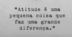 "Atitude é uma pequena coisa que faz um grande diferença."