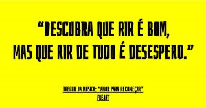 “Descubra que rir é bom, mas que rir de tudo é desespero.”