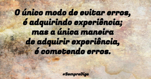 O único modo de evitar erros, é adquirindo experiência; mas a única maneira de adquirir experiência, é cometendo erros.