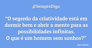 “O segredo da criatividade está em dormir bem e abrir a mente para as possibilidades infinitas. O que é um homem sem sonhos?'