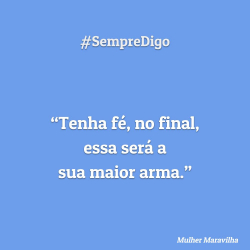 #SempreDigo - Tenha fé, no final, essa será a sua maior arma. (Mulher Maravilha)