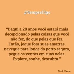 'Daqui 20 anos você estará mais decepcionado pelas coisas que você não fez, do que pelas que fez.&apos;