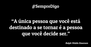 A única pessoa que você está destinado a se tornar é a pessoa que você decide ser.