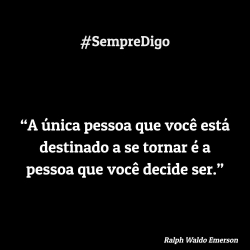 A única pessoa que você está destinado a se tornar é a pessoa que você decide ser.