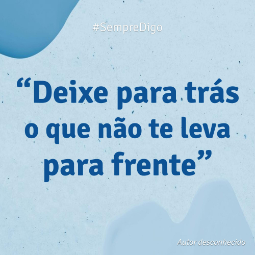Deixe para trás o que não te leva para frente